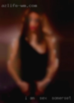 I am  looking for some for sex in Somerset NSA Fwb.